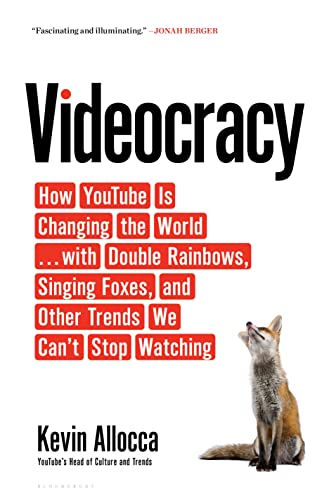 Videocracy: How YouTube Is Changing the World . . . with Double Rainbows, Singing Foxes, and Other Trends We Can't Stop Watching