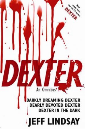 Dexter: An Omnibus: Darkly Dreaming Dexter, Dearly Devoted Dexter, Dexter in the Dark