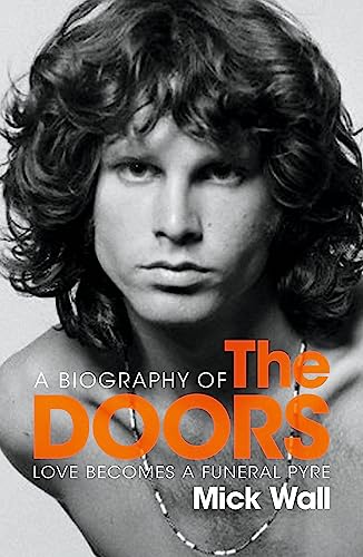 Love Becomes a Funeral Pyre: A Biography of The Doors