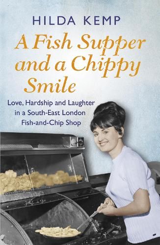 A Fish Supper and a Chippy Smile: Love, Hardship and Laughter in a South East London Fish-and-Chip Shop