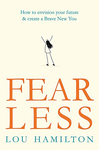 Fear Less: How to envision your future & create a Brave New You