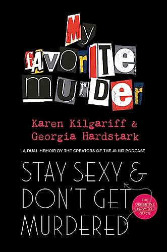 Stay Sexy and Don't Get Murdered: The Definitive How-To Guide From the My Favorite Murder Podcast