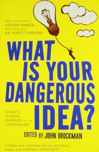 What Is Your Dangerous Idea?: Today's Leading Thinkers on the Unthinkable