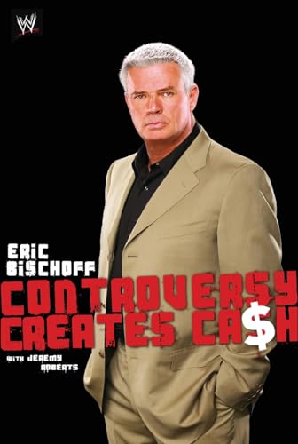 Controversy Creates Cash: Eric Bischoff