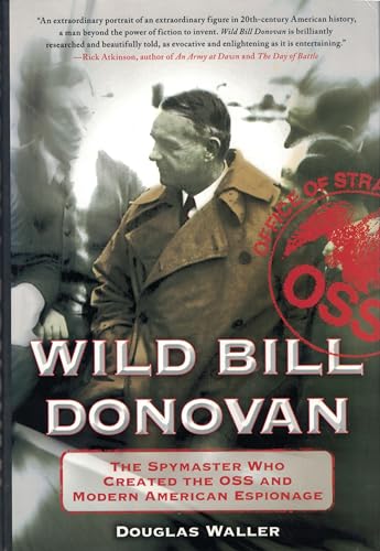 Wild Bill Donovan: The Spymaster Who Created the OSS and Modern American Espionage