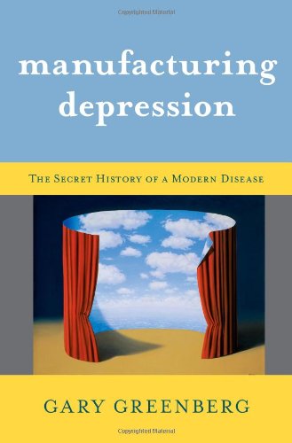 Manufacturing Depression: The Secret History of a Modern Disease