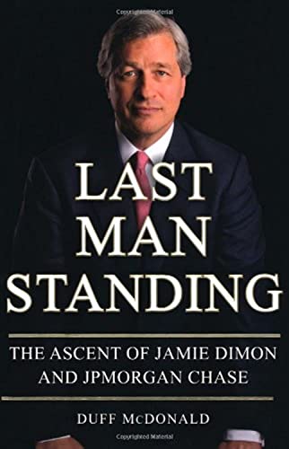 Last Man Standing: The Ascent of Jamie Dimon and JPMorgan Chase