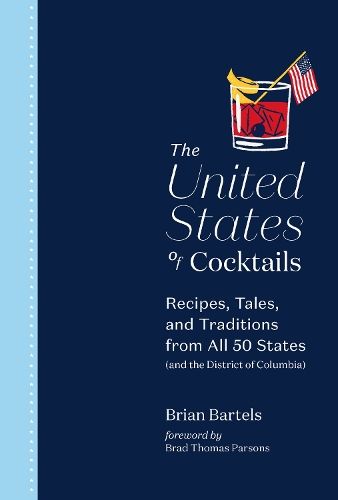 The United States of Cocktails: Recipes, Tales, and Traditions from All 50 States (and the District of Columbia)