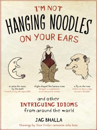 I'm Not Hanging Noodles on Your Ears and Other Intriguing Idioms From Around the