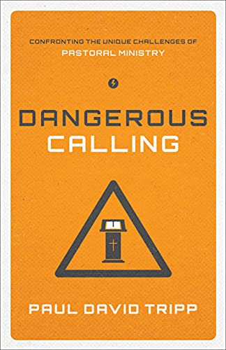 Dangerous Calling: Confronting the Unique Challenges of Pastoral Ministry (Paperback Edition)