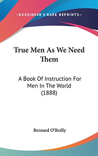 True Men As We Need Them: A Book Of Instruction For Men In The World (1888)