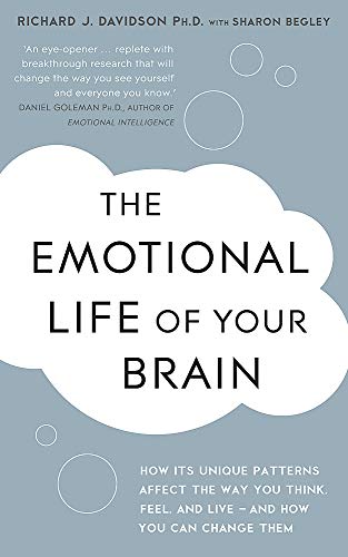 The Emotional Life of Your Brain: How Its Unique Patterns Affect the Way You Think, Feel, and Live - and How You Can Change Them