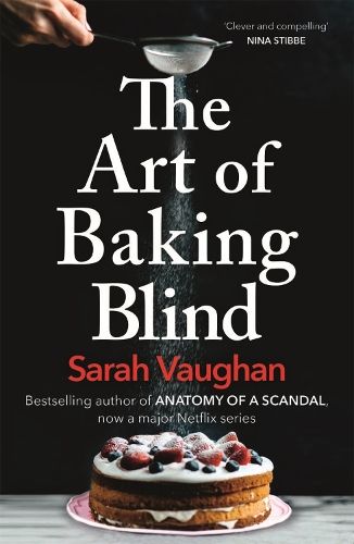 The Art of Baking Blind: The gripping page-turner from the bestselling author of ANATOMY OF A SCANDAL, soon to be a major Netflix series