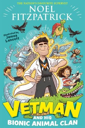 Vetman and his Bionic Animal Clan: An amazing animal adventure from the nation's favourite Supervet