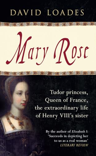 Mary Rose: Tudor Princess, Queen of France, the Extraordinary Life of Henry VIII's Sister