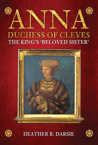 Anna, Duchess of Cleves: The King's 'Beloved Sister'