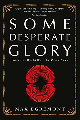 Some Desperate Glory: The First World War the Poets Knew