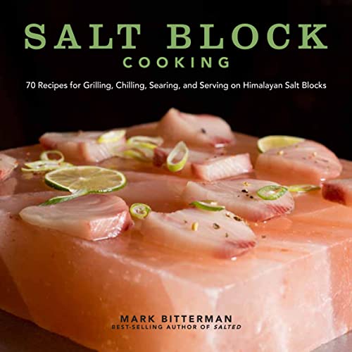 Salt Block Cooking: 70 Recipes for Grilling, Chilling, Searing, and Serving on Himalayan Salt Blocks: Volume 1
