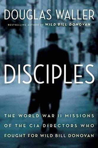 Disciples: The World War II Missions of the CIA Directors Who Fought for Wild Bill Donovan