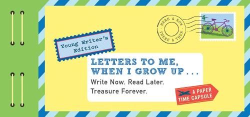 Letters to Me, When I Grow Up: Young Writer's Edition Write Now. Read Later. Treasure Forever.