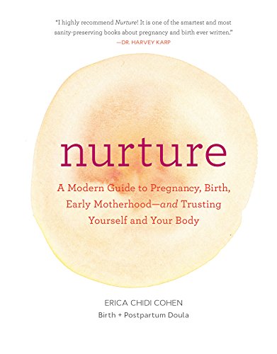 Nurture: A Modern Guide to Pregnancy, Birth, Early Motherhood-and Trusting Yourself and Your Body