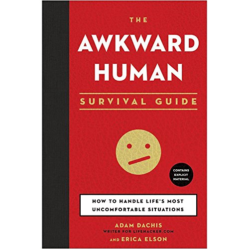 The Awkward Human Survival Guide: How to Handle Life's Most Uncomfortable Situations