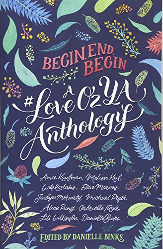 Begin, End, Begin: A #LoveOzYA Anthology