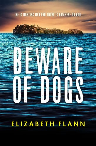 Beware of Dogs: Winner of the Banjo Prize 2019. A gripping and tense survival thriller for readers of Margaret Hickey, Maryrose Cuskelly and Garry Disher.