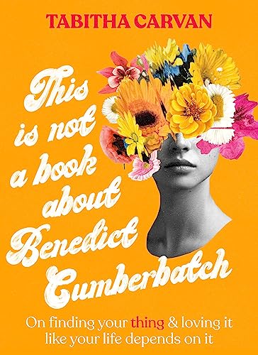 This Is Not A Book About Benedict Cumberbatch: The funny feel-good book about finding the thing you love for fans of Bonnie Garmus & Caitlin Moran, shortlisted for the ACT Notable Book Awards 2023