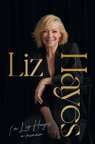 I'm Liz Hayes: The highly anticipated inspirational and candid bestselling new memoir from the much-loved iconic Australian TV journalist