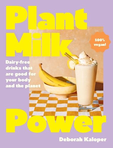 Plant Milk Power: Dairy-free drinks that are good for your body and the planet, from the author of Pasta Night and Good Mornings
