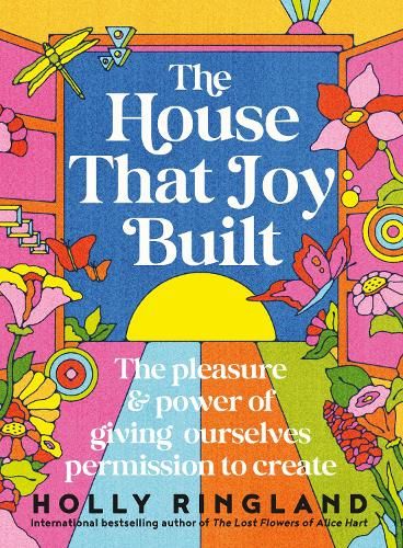 The House That Joy Built: The beautiful & inspiring new book about creativity & overcoming our fears from the bestselling author of The Lost Flowers of Alice Hart & The Seven Skins of Esther Wilding