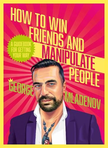 How To Win Friends And Manipulate People: A Guidebook for Getting Your Way