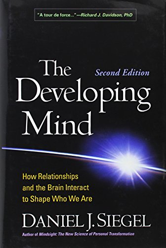 The Developing Mind, Second Edition: How Relationships and the Brain Interact to Shape Who We Are