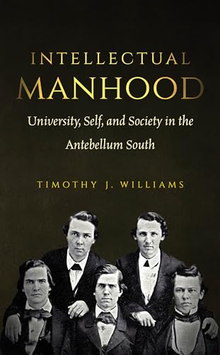 Intellectual Manhood: University, Self, and Society in the Antebellum South