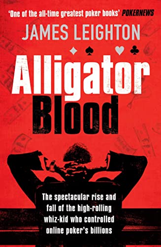 Alligator Blood: The Spectacular Rise and Fall of the High-rolling Whiz-kid who Controlled Online Poker's Billions