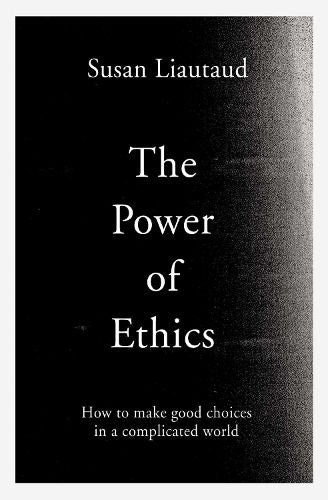 The Power of Ethics: How to Make Good Choices in a Complicated World