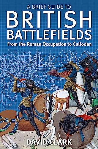 A Brief Guide To British Battlefields: From the Roman Occupation to Culloden