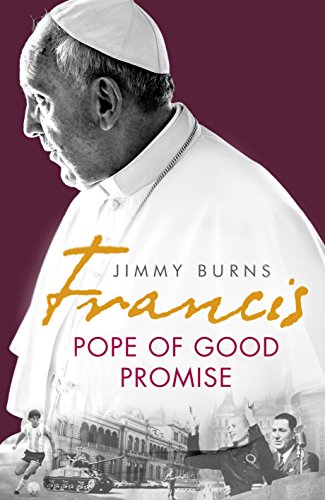 Francis: Pope of Good Promise: From Argentina's Bergoglio to the World's Francis