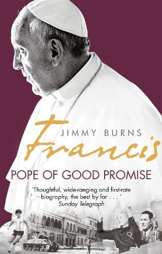 Francis: Pope of Good Promise: From Argentina's Bergoglio to the World's Francis