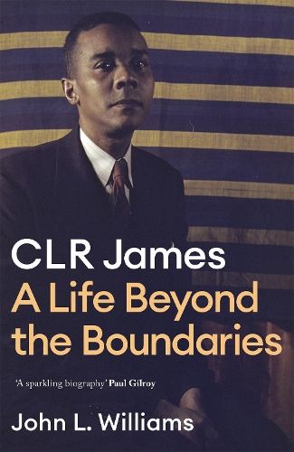 CLR James: A Life Beyond the Boundaries