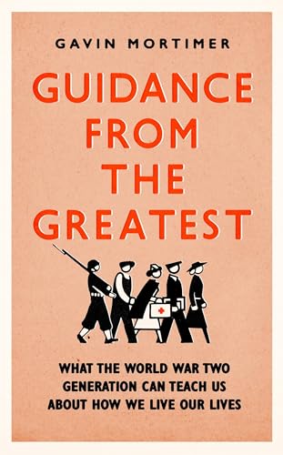 Guidance from the Greatest: What the World War Two generation can teach us about how we live our lives