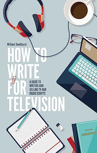 How To Write For Television 7th Edition: A guide to writing and selling TV and radio scripts