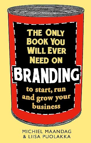 The Only Book You Will Ever Need on Branding: to start, run and grow your business