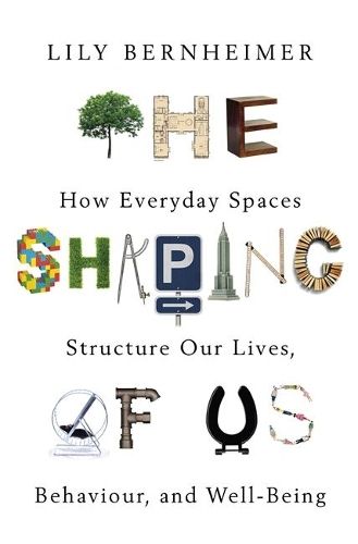 The Shaping of Us: How Everyday Spaces Structure our Lives, Behaviour, and Well-Being