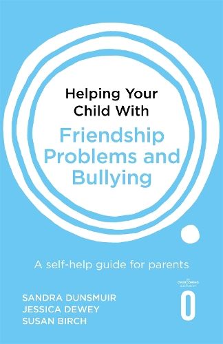 Helping Your Child with Friendship Problems and Bullying: A self-help guide for parents