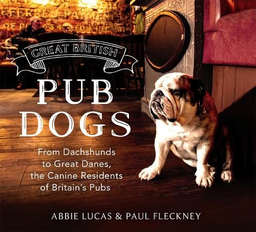 Great British Pub Dogs: From Dachshunds to Great Danes, the Canine Residents of Britain's Pubs