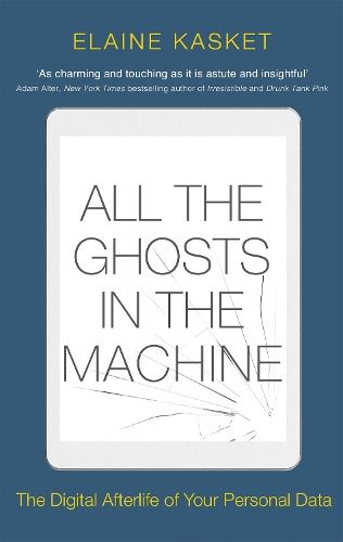 All the Ghosts in the Machine: The Digital Afterlife of your Personal Data