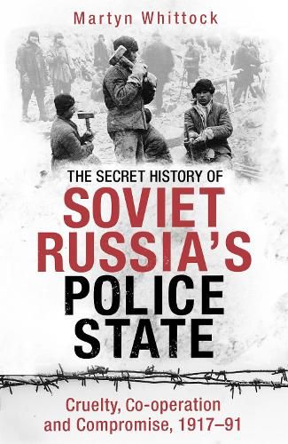 The Secret History of Soviet Russia's Police State: Cruelty, Co-operation and Compromise, 1917-91