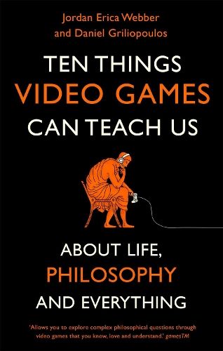 Ten Things Video Games Can Teach Us: (about life, philosophy and everything)